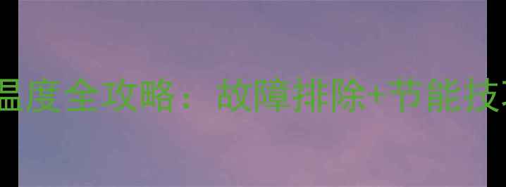 图片 冬季壁挂炉暖气温度全攻略：故障排除+节能技巧+设备选购指南