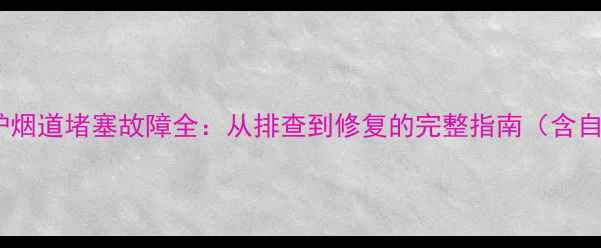 图片 冬季壁挂炉烟道堵塞故障全：从排查到修复的完整指南（含自检步骤）1