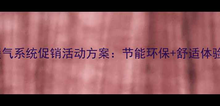 冬季明装暖气系统促销活动方案节能环保舒适体验双重升级