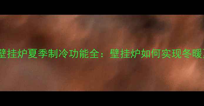 图片 冷凝壁挂炉夏季制冷功能全：壁挂炉如何实现冬暖夏用1