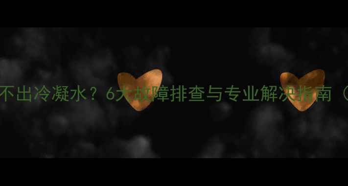 图片 冷凝式壁挂炉不出冷凝水？6大故障排查与专业解决指南（附维护秘籍）