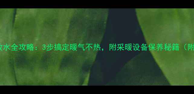 分水器暖气放水全攻略3步搞定暖气不热附采暖设备保养秘籍附图文教程