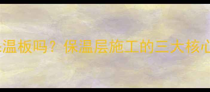 别墅地暖必须铺保温板吗保温层施工的三大核心价值与避坑指南