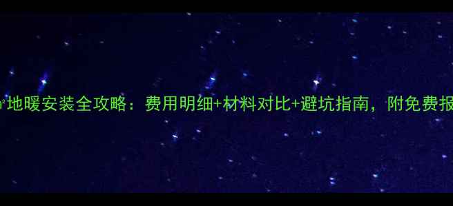 图片 北京80㎡地暖安装全攻略：费用明细+材料对比+避坑指南，附免费报价单！1