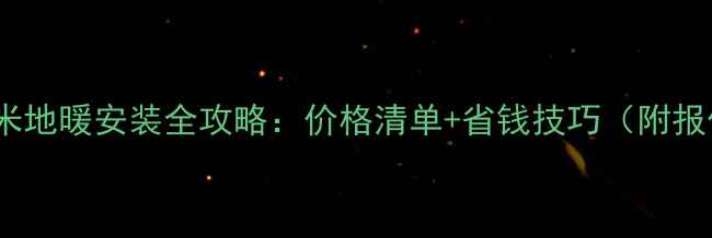 北京90平米地暖安装全攻略价格清单省钱技巧附报价公式