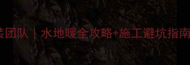图片 北京专业地暖安装团队｜水地暖全攻略+施工避坑指南（附真实案例）1