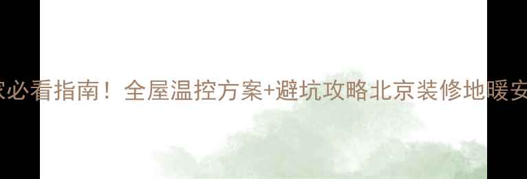 图片 北京冷暖空调地暖厂家必看指南！全屋温控方案+避坑攻略北京装修地暖安装空调选购节能环保2