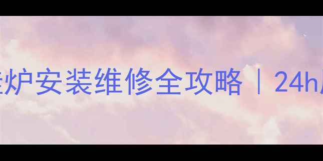 图片 北京博世燃气壁挂炉安装维修全攻略｜24h服务+免费报价🔥1