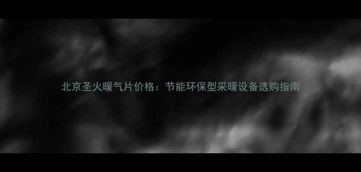 图片 北京圣火暖气片价格：节能环保型采暖设备选购指南