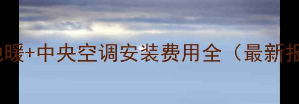 图片 北京地暖+中央空调安装费用全（最新报价）1