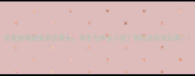 图片 北京地暖管安装价格全：每平方米多少钱？如何选材更划算？1