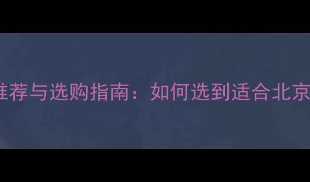 北京暖气片十大品牌推荐与选购指南如何选到适合北京气候的优质采暖设备