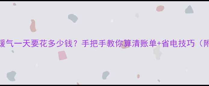 北方家庭开暖气一天要花多少钱手把手教你算清账单省电技巧附最新数据