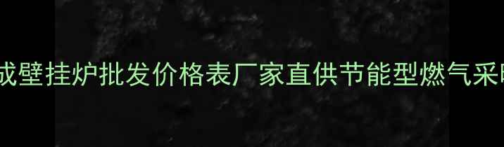 图片 华北地区韩国大成壁挂炉批发价格表厂家直供节能型燃气采暖设备采购指南2