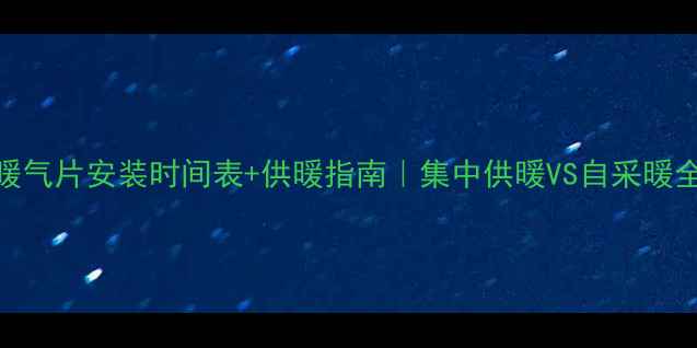 图片 南京暖气片安装时间表+供暖指南｜集中供暖VS自采暖全攻略