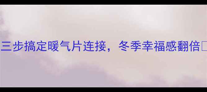 图片 南方人装暖气片全攻略！三步搞定暖气片连接，冬季幸福感翻倍✨采暖设备冬季装修必看2