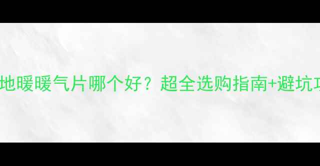 南方地暖暖气片哪个好超全选购指南避坑攻略