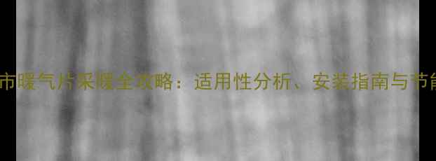 图片 南方城市暖气片采暖全攻略：适用性分析、安装指南与节能方案1