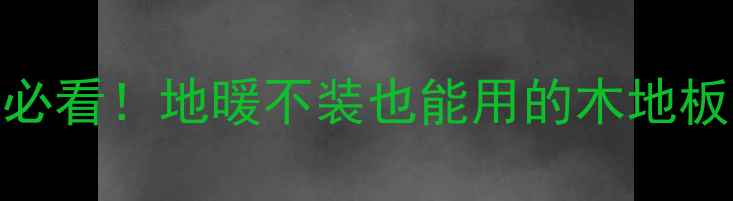 图片 南方家庭必看！地暖不装也能用的木地板安装指南