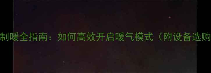 南方家庭空调制暖全指南如何高效开启暖气模式附设备选购与省电技巧