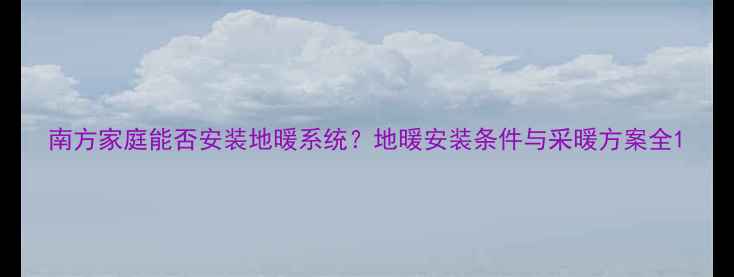 图片 南方家庭能否安装地暖系统？地暖安装条件与采暖方案全1