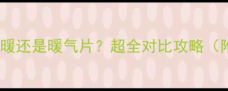 图片 南方家庭选地暖还是暖气片？超全对比攻略（附避坑指南）1