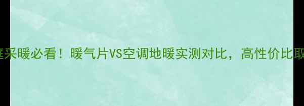 图片 南方家庭采暖必看！暖气片VS空调地暖实测对比，高性价比取暖方案2