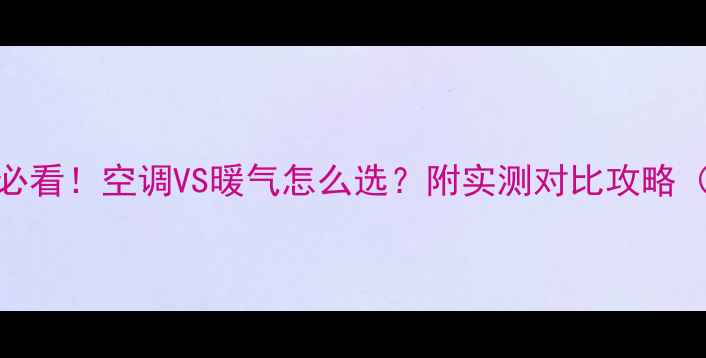 图片 南方家庭采暖必看！空调VS暖气怎么选？附实测对比攻略（附省电技巧）