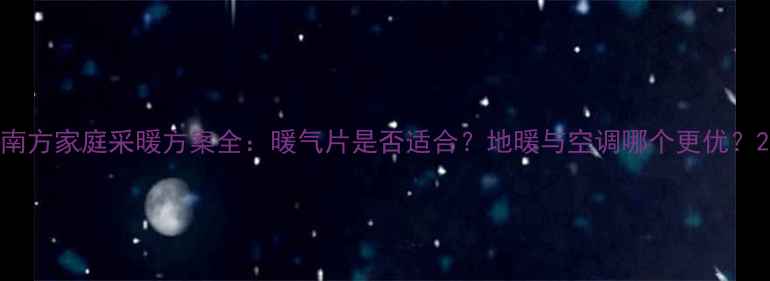 图片 南方家庭采暖方案全：暖气片是否适合？地暖与空调哪个更优？2