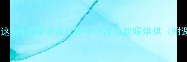 图片 南方无暖房救星！这5种取暖设备让零下10度也能暖烘烘（附避坑指南）❄️🔥2