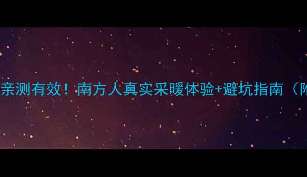 南方装暖气片亲测有效南方人真实采暖体验避坑指南附选型攻略