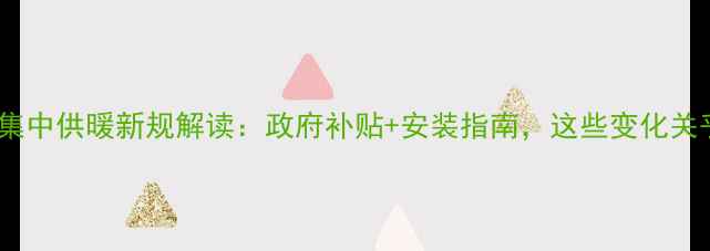 图片 南阳老小区集中供暖新规解读：政府补贴+安装指南，这些变化关乎你家暖气1