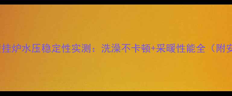 图片 博世16kw壁挂炉水压稳定性实测：洗澡不卡顿+采暖性能全（附安装指南）2