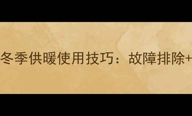 图片 博世6000W壁挂炉冬季供暖使用技巧：故障排除+温度调节全攻略1