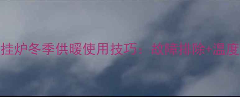 博世6000W壁挂炉冬季供暖使用技巧故障排除温度调节全攻略