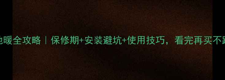 博世地暖全攻略保修期安装避坑使用技巧看完再买不踩雷