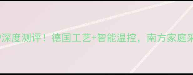 博世地暖锅炉深度测评德国工艺智能温控南方家庭采暖全攻略