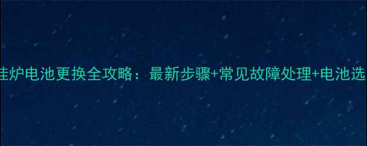 图片 博世壁挂炉电池更换全攻略：最新步骤+常见故障处理+电池选购指南1
