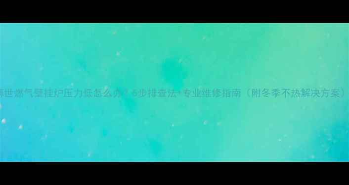 博世燃气壁挂炉压力低怎么办5步排查法专业维修指南附冬季不热解决方案