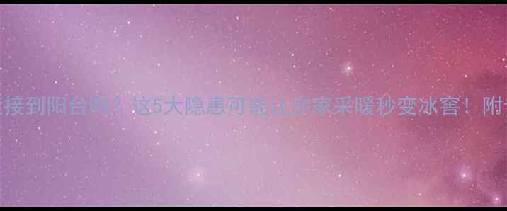 卧室地暖管能接到阳台吗这5大隐患可能让你家采暖秒变冰窖附专业改造方案