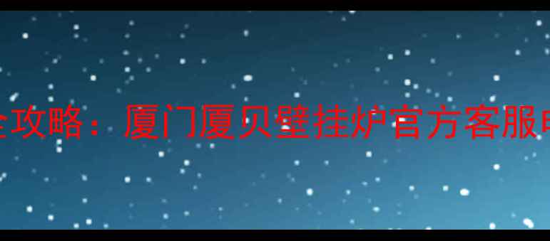 图片 厦门壁挂炉故障维修全攻略：厦门厦贝壁挂炉官方客服电话+24小时服务指南1