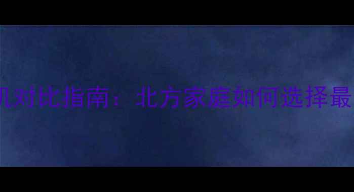 图片 取暖片与暖气机对比指南：北方家庭如何选择最佳采暖方案？2