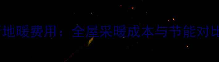 史密斯地暖费用全屋采暖成本与节能对比指南
