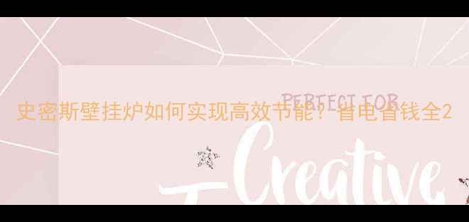 史密斯壁挂炉如何实现高效节能省电省钱全