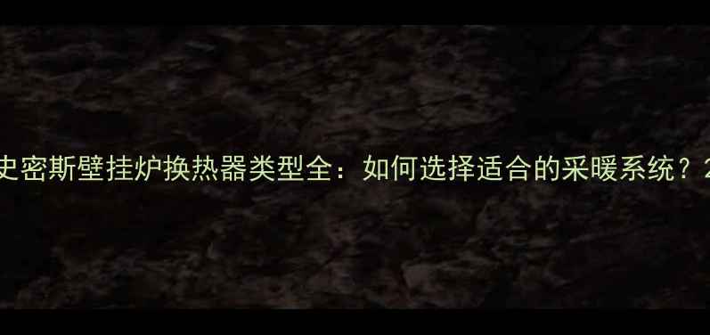 图片 史密斯壁挂炉换热器类型全：如何选择适合的采暖系统？2