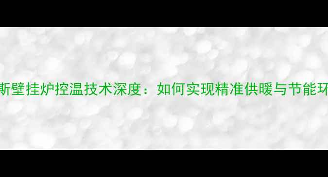 史密斯壁挂炉控温技术深度如何实现精准供暖与节能环保