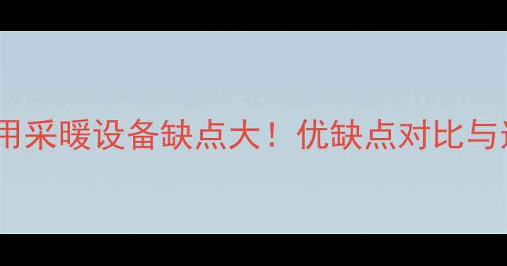 史密斯家用采暖设备缺点大优缺点对比与选购指南