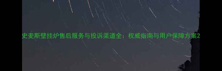 图片 史麦斯壁挂炉售后服务与投诉渠道全：权威指南与用户保障方案2