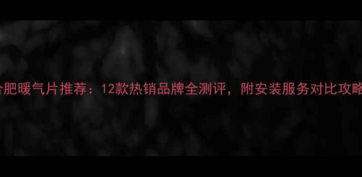图片 合肥暖气片推荐：12款热销品牌全测评，附安装服务对比攻略2