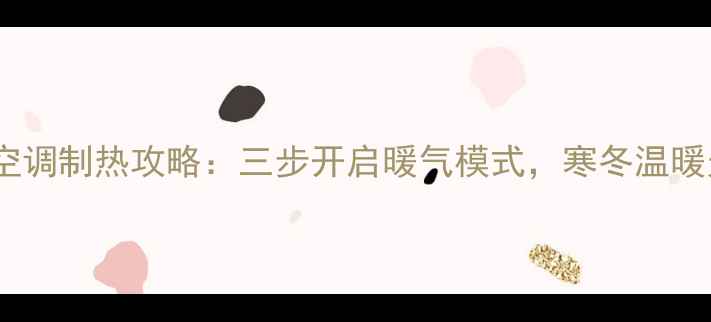 图片 吊顶空调制热攻略：三步开启暖气模式，寒冬温暖无忧2